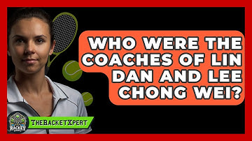 Who Were The Coaches Of Lin Dan And Lee Chong Wei? - The Racket Xpert