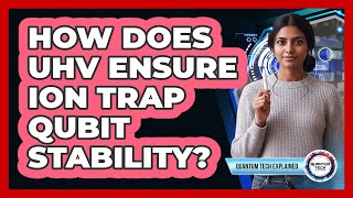 How Does UHV Ensure Ion Trap Qubit Stability?