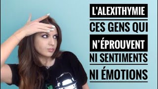 L'ALEXITHYMIE, CES GENS QUI NEPROUVENT NI SENTIMENTS NI EMOTIONS/COMMENT IDENTIFIER SES ÉMOTIONS.