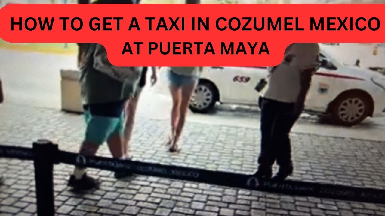 How To Get A Taxi in Cozumel Mexico at Puerta Maya