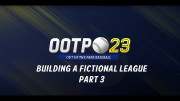 OOTP Baseball 23 - Creating a fictional league for solo or online play - part three