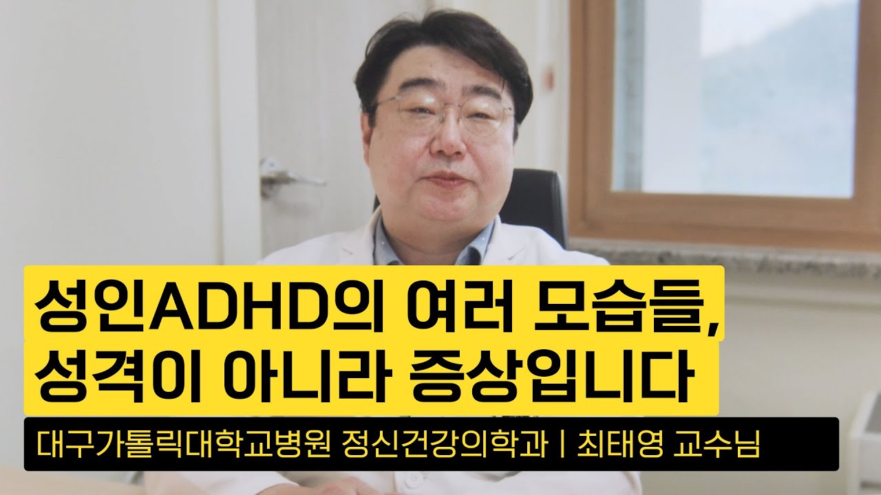 [성인ADHD연구회] 성인 ADHD의 여러모습들, 성격이 아니라 증상입니다 - 대구가톨릭대학교병원 정신건강의학과 최태영 교수님
