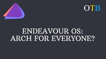 ENDEAVOUR OS: ARCH FOR EVERYONE