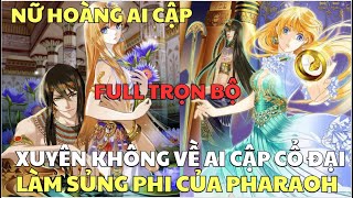 Full TRỌN BỘ - NỮ HOÀNG AI CẬP - XUYÊN KHÔNG VỀ AI CẬP CỔ ĐẠI LÀM SỦNG PHI CỦA PHARAOH screenshot 2