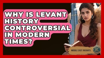 Why Is Levant History Controversial in Modern Times? - Middle East Insights