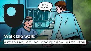 Walk the walk: Arriving at an emergency with Tom