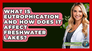 What Is Eutrophication And How Does It Affect Freshwater Lakes? - Earth Science Answers