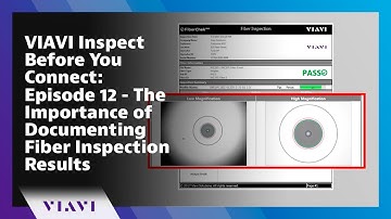 VIAVI Inspect Before You Connect: Episode 12 - The Importance of Documenting Fiber Inspection Result