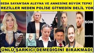 Seda Sayandan Aleyna Kalaycıoğlu Ve Annesine Büyük Tepki Reziller Sizi Polise Gitmedin Sebep Nedir