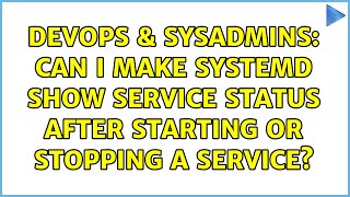 DevOps & SysAdmins: Can I make systemd show service status after starting or stopping a service?