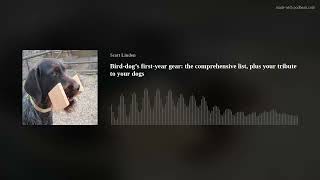 Bird-dog’s first-year gear: the comprehensive list, plus your tribute to your dogs by Scott Linden 169 views 5 months ago 55 minutes
