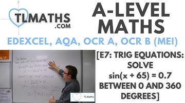 A-Level Maths: E7-21 [Trig Equations: Solve sin(x + 65) = 0.7 between 0 and 360 degrees]
