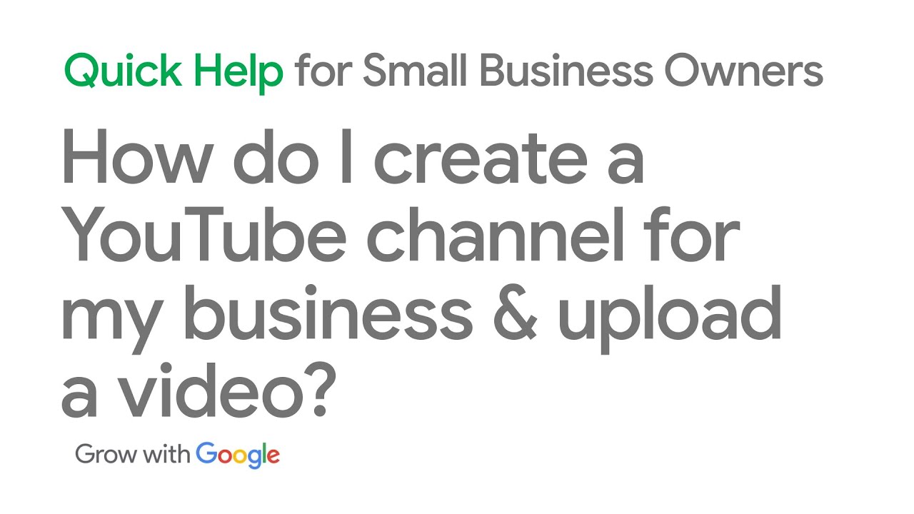 Quick Help: How do I create a  channel for my business and upload  videos? 