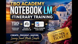Welcome to Part 4: TBO Academy + NotebookLM | Create Luxury Itineraries, Maps & Slide Decks