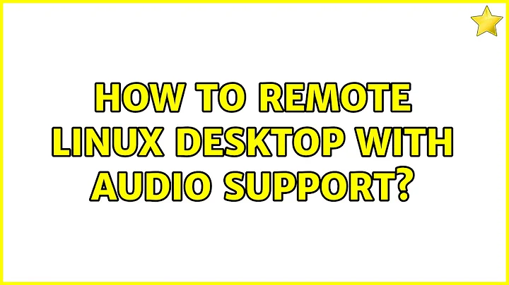 How to remote linux desktop with audio support?