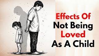 The Lifelong Effect of Not Being Loved as a child Growing Up 
