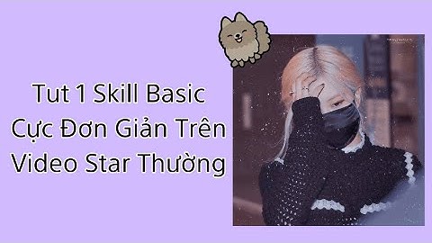 [Tutorial 5] Tut 1 Skill Basic Cực Đơn Giản Trên Video Star Thường | By Qyenn