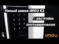 Программирование умного замка IMOU K2 с 5 режимами доступа
