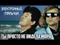 Электронный Мальчик - Ты просто не видела моря