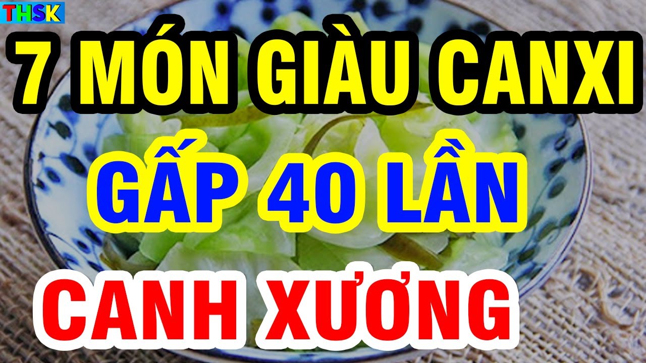 7 Món Giàu CANXI GẤP 40 LẦN CANH XƯƠNG, Người Cao Tuổi Biết Ăn Sớm CHÂN KHỎE ĐẾN 90, Ngừa Teo Cơ