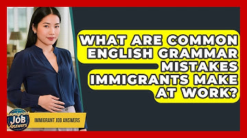 What Are Common English Grammar Mistakes Immigrants Make At Work? - Immigrant Job Answers