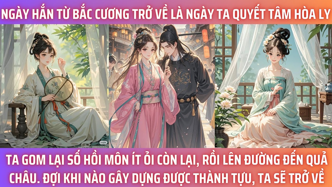 NGÀY HẮN TỪ BẮC CƯƠNG TRỞ VỀ LÀ NGÀY TA QUYẾT TÂM HÒA LY. TA GOM LẠI SỐ HỒI MÔN ÍT ỎI CÒN LẠI LÊN