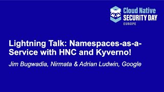 Lightning Talk: Namespaces-as-a-Service with HNC & Kyverno! - Jim Bugwadia, Nirmata & Adrian Ludwin
