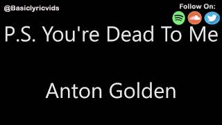 Anton Golden - P S  You're Dead To Me (Lyrics)