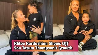 Khloe Kardashian Shows Off Son Tatum Thompson’s Growth |Khloe Kardashian