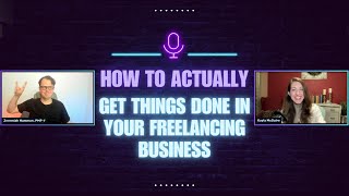 How to Actually Get Things Done in Your Freelancing Business