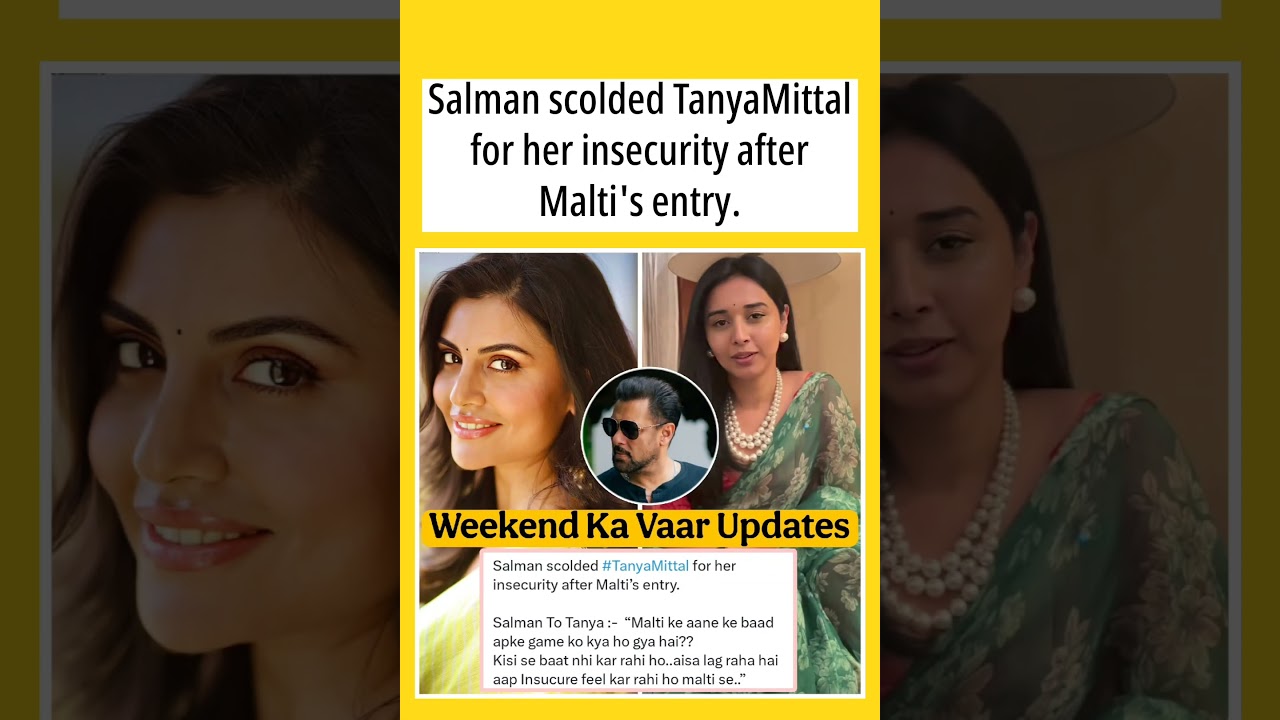 Salman scolded Tanya for her insecurity after Malti's entry