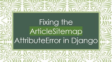 Fixing the ArticleSitemap AttributeError in Django