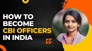 How to Become a CBI Officer in India: Step-by-Step Guide