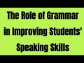 The Role of Grammar in Improving Students' Speaking Skills