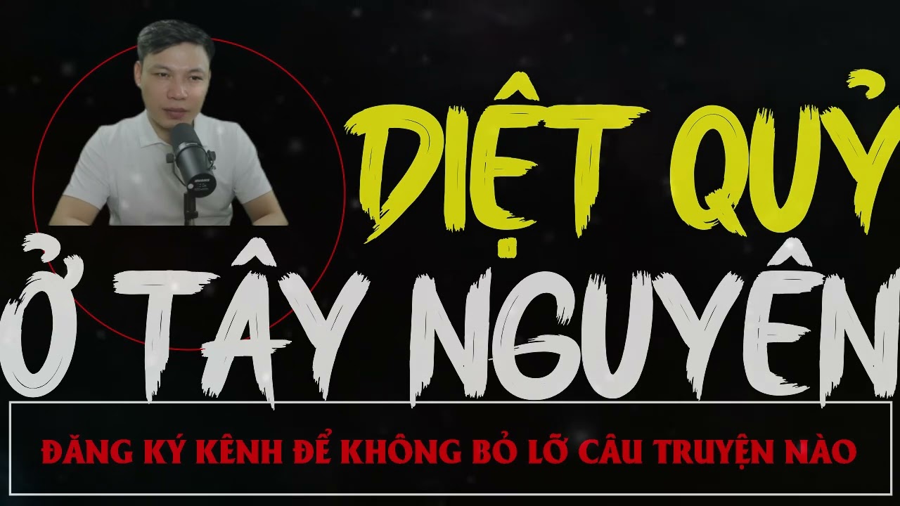 Truyện Ma Mới : Diệt Quỷ ở Tây Nguyên | Truyện Ma MC ĐÌNH SOẠN
