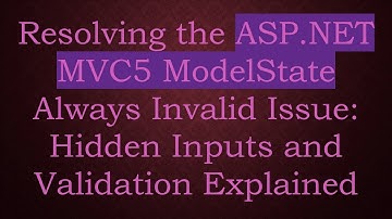 Resolving the ASP.NET MVC5 ModelState Always Invalid Issue: Hidden Inputs and Validation Explained