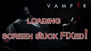 Vampyr LOADING SCREEN STUCK FIX 'UPDATED LINK'