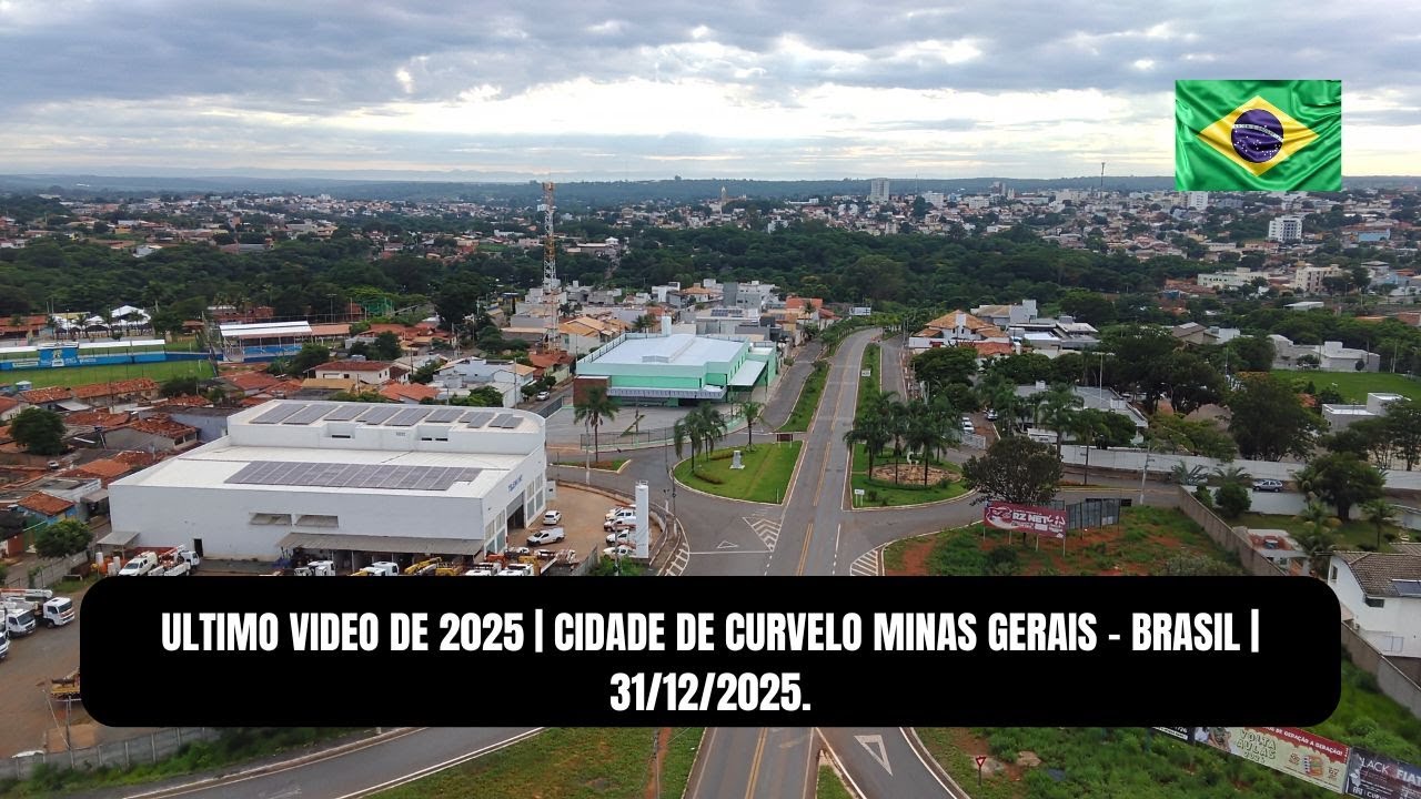 ULTIMO VIDEO DE 2025 | CIDADE DE CURVELO MINAS GERAIS - BRASIL | 31/12/2025.