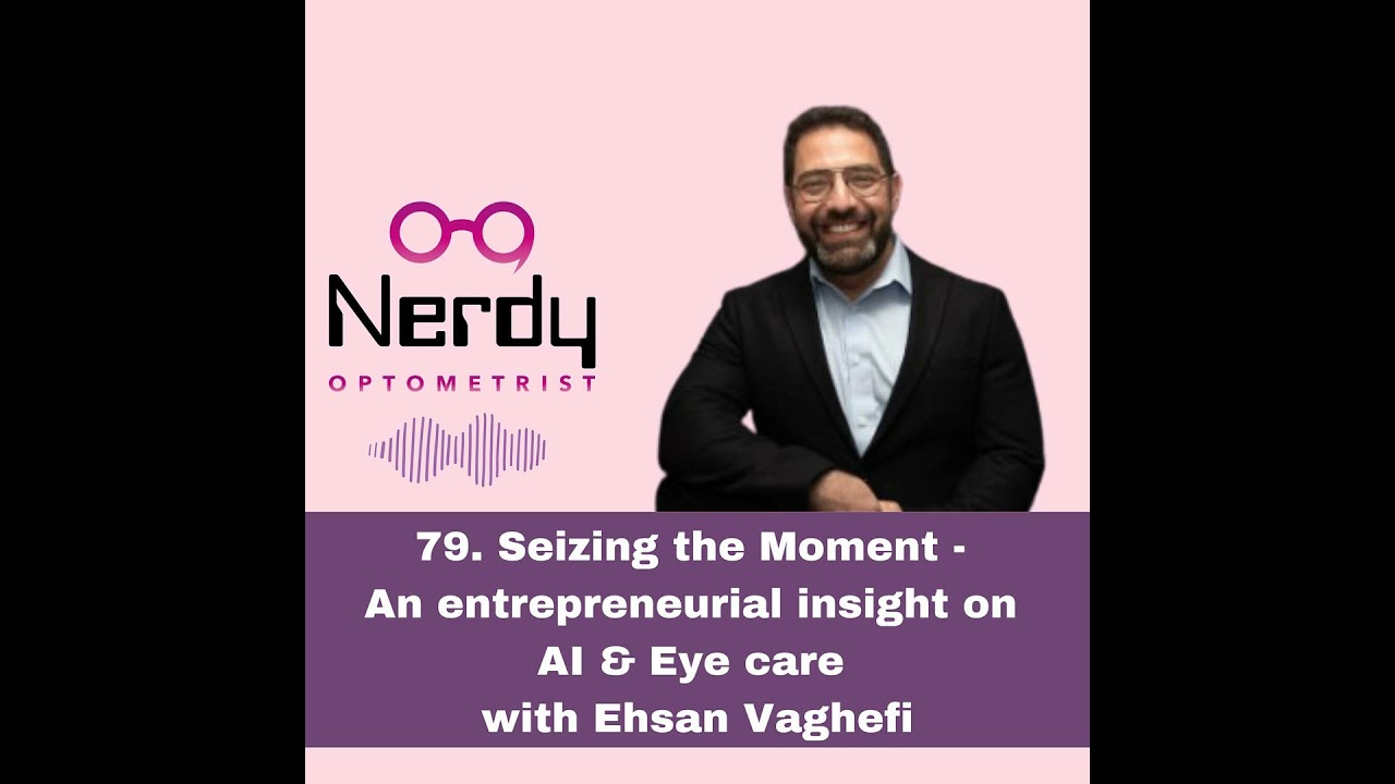 79. Seizing the Moment -  An entrepreneurial insight on  AI & Eye care  with Ehsan Vaghefi