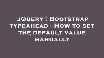 jQuery : Bootstrap typeahead - How to set the default value manually