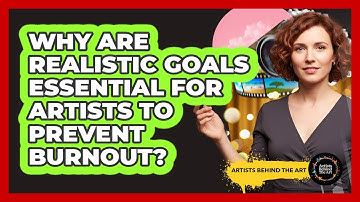 Why Are Realistic Goals Essential For Artists To Prevent Burnout? - Artists Behind the Art
