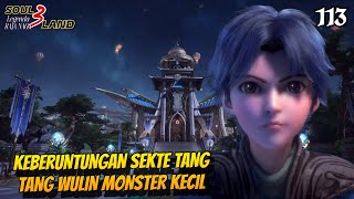 KEBERUNTUNGAN SEKTE TANG‼️TANG WULIN MONSTER KECIL || SOUL LAND Novel 113