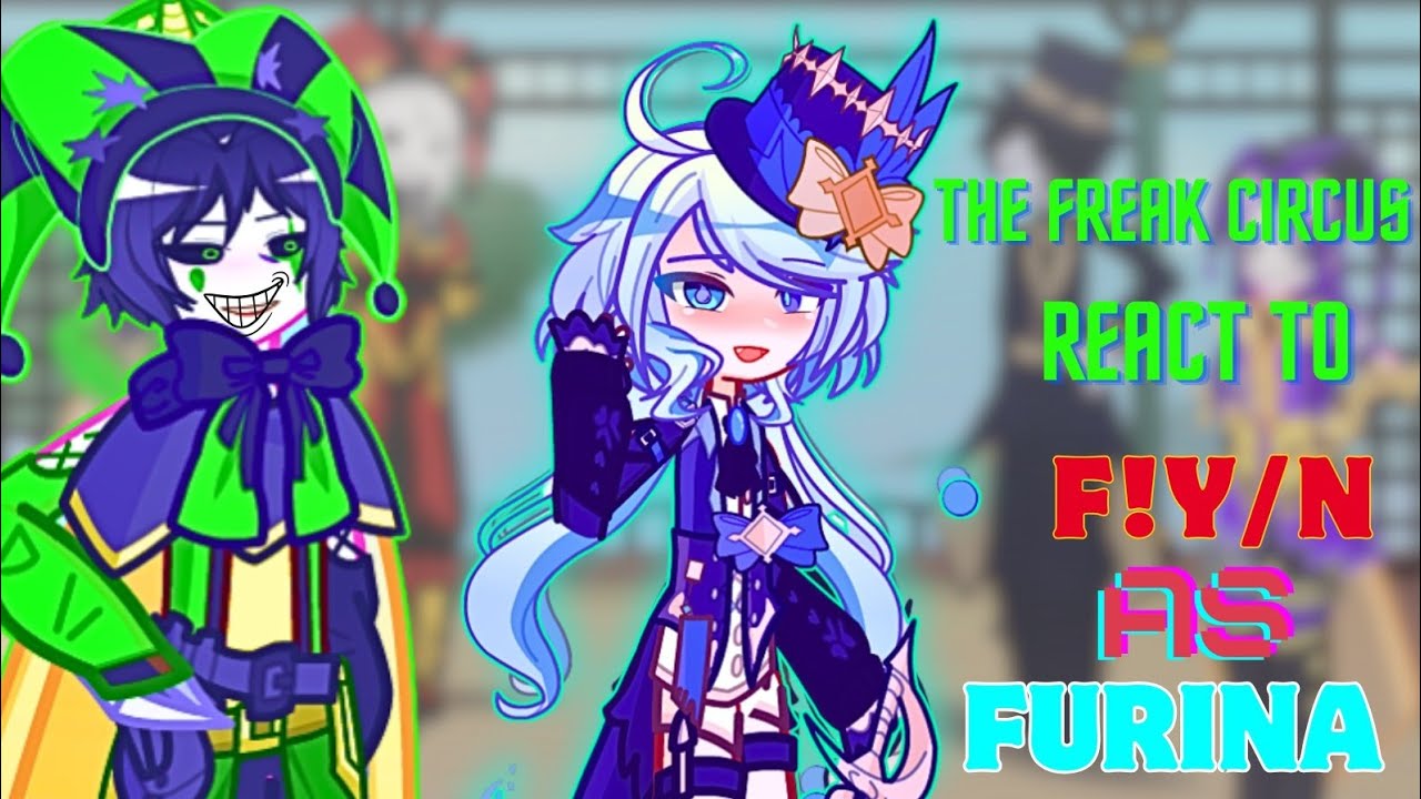 THE FREAK CIRCUS REACT TO F!Y/N AS FURINA 💙 FROM GENSHIN IMPACT // GL2