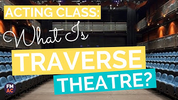 Acting Class: What Is Traverse Theatre   A 2 Minute Guide