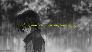 nothing,nowhere. - Twenty Something (lyrics)