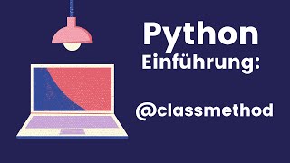 Klassen in Python: Der alternative Konstruktor - @classmethod