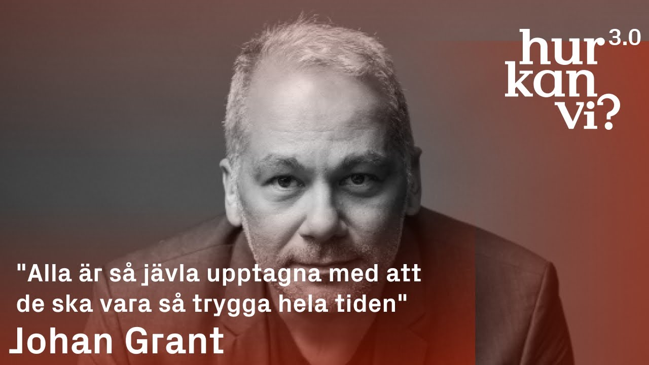 Johan Grant - "Alla är så jävla upptagna med att de ska vara så trygga hela tiden"