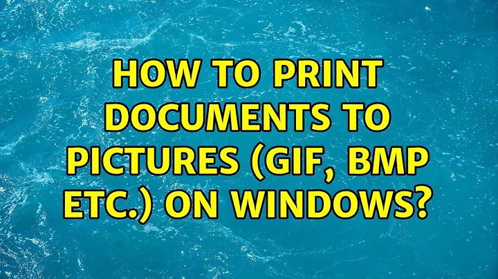 How to print documents to pictures (gif, bmp etc.) on windows? (7 Solutions!!)