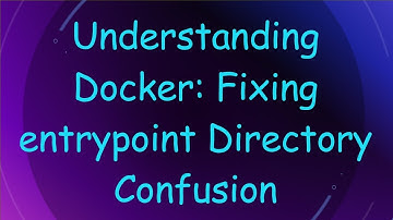 Understanding Docker: Fixing entrypoint Directory Confusion