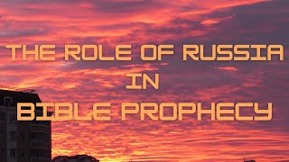 The Role of Russia in Bible Prophecy